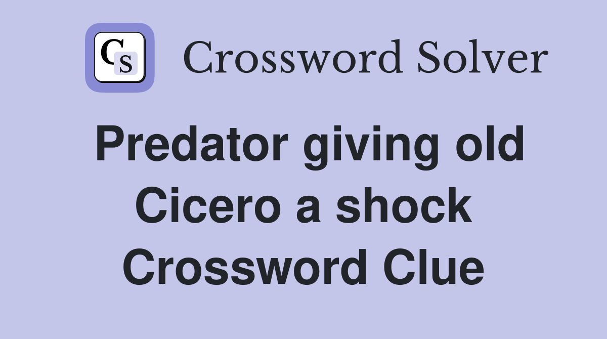 Predator giving old Cicero a shock Crossword Clue Answers Crossword